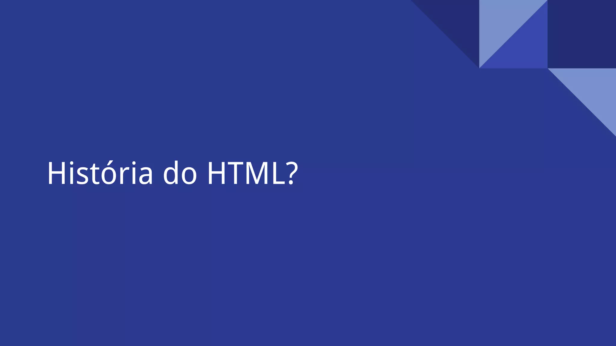 História do HTML?
 