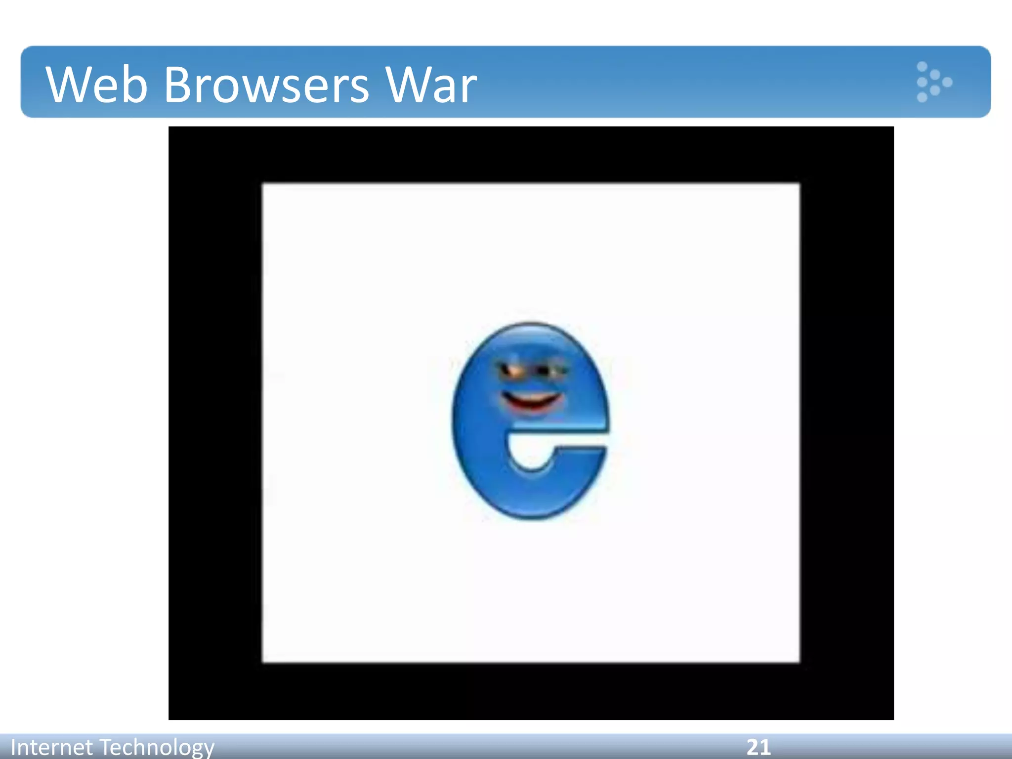 Web Browsers War
Internet Technology 21
 