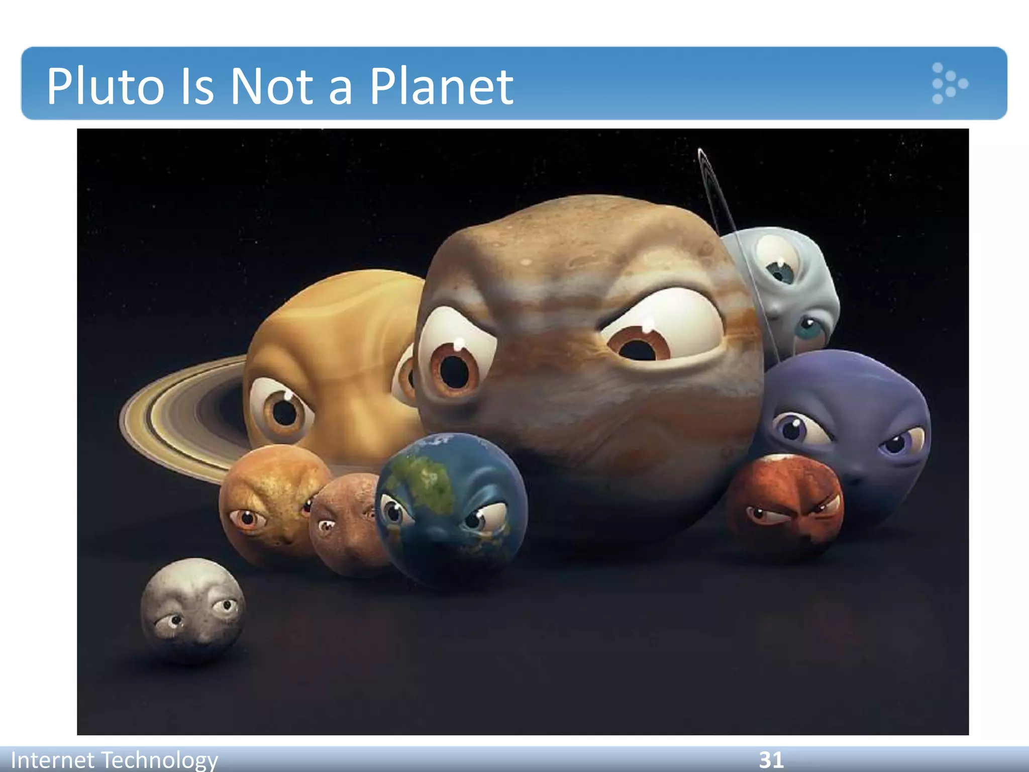 Pluto Is Not a Planet
Internet Technology 31
 