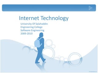 Internet Technology
University Of Salahaddin
Engineering College
Software Engineering
2009-2010
 