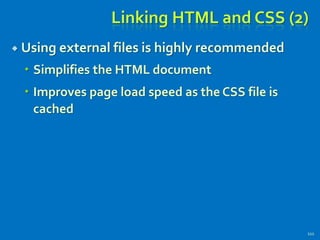 Linking HTML and CSS (2)
 Using external files is highly recommended
 Simplifies the HTML document
 Improves page load speed as the CSS file is
cached
111
 