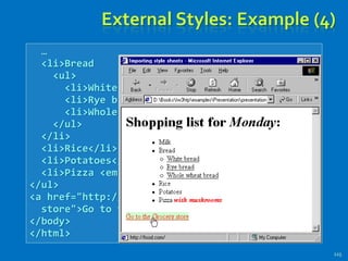 …
<li>Bread
<ul>
<li>White bread</li>
<li>Rye bread</li>
<li>Whole wheat bread</li>
</ul>
</li>
<li>Rice</li>
<li>Potatoes</li>
<li>Pizza <em>with mushrooms</em></li>
</ul>
<a href="http://food.com" title="grocery
store">Go to the Grocery store</a>
</body>
</html>
External Styles: Example (4)
125
 