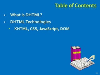 Table of Contents
 What is DHTML?
 DHTMLTechnologies
 XHTML, CSS, JavaScript, DOM
160
 