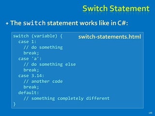Switch Statement
 The switch statement works like in C#:
188
switch (variable) {
case 1:
// do something
break;
case 'a':
// do something else
break;
case 3.14:
// another code
break;
default:
// something completely different
}
switch-statements.html
 