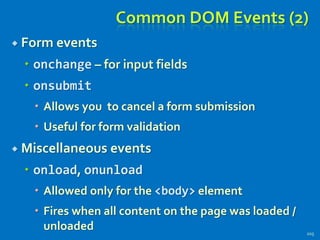 Common DOM Events (2)
 Form events
 onchange – for input fields
 onsubmit
 Allows you to cancel a form submission
 Useful for form validation
 Miscellaneous events
 onload, onunload
 Allowed only for the <body> element
 Fires when all content on the page was loaded /
unloaded 205
 