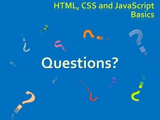 HTML, CSS and JavaScript
Basics
Questions?
 