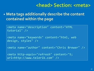 <head> Section: <meta>
 Meta tags additionally describe the content
contained within the page
28
<meta name="description" content="HTML
tutorial" />
<meta name="keywords" content="html, web
design, styles" />
<meta name="author" content="Chris Brewer" />
<meta http-equiv="refresh" content="5;
url=http://www.telerik.com" />
 