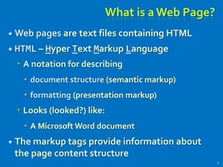 What is a Web Page?
 Web pages are text files containing HTML
 HTML – Hyper Text Markup Language
 A notation for describing
 document structure (semantic markup)
 formatting (presentation markup)
 Looks (looked?) like:
 A Microsoft Word document
 The markup tags provide information about
the page content structure
5
 
