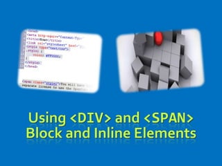 Using <DIV> and <SPAN>
Block and Inline Elements
 