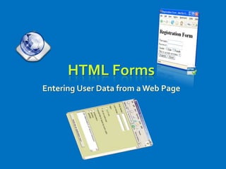 HTML Forms
Entering User Data from a Web Page
 