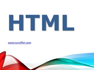 HTML
www.nurulfikri.com
 