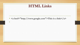 HTML Links
• <a href="http://www.google.com">This is a link</a>
•
 