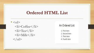Ordered HTML List
• <ol>
<li>Coffee</li>
<li>Tea</li>
<li>Milk</li>
</ol>
 