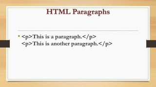 HTML Paragraphs
• <p>This is a paragraph.</p>
<p>This is another paragraph.</p>
 