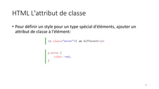 HTML L'attribut de classe
• Pour définir un style pour un type spécial d'éléments, ajouter un
attribut de classe à l'élément:
18
 