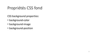 Propriétés CSS fond
CSS background properties:
• background-color
• background-image
• background-position
22
 