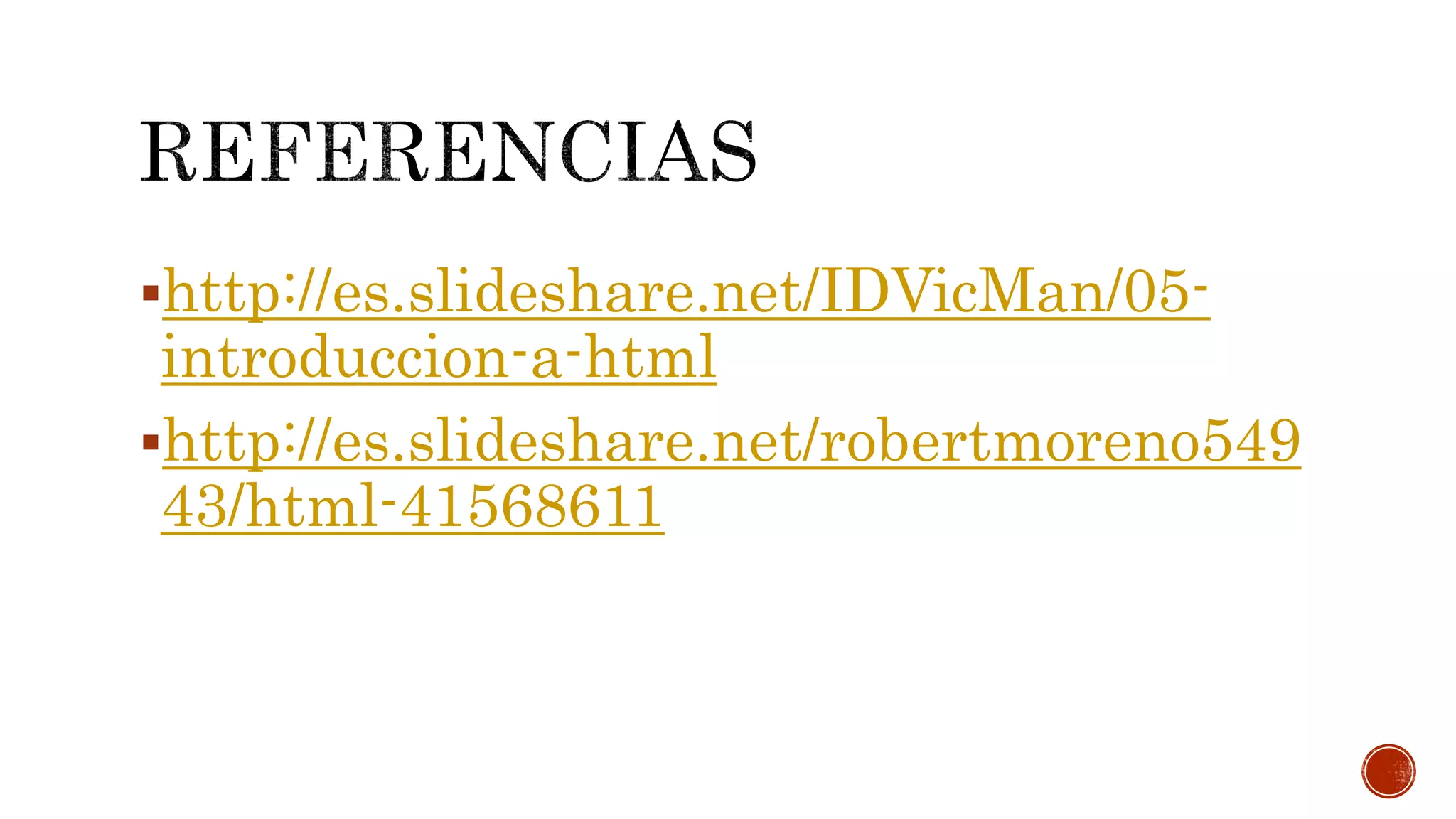 http://es.slideshare.net/IDVicMan/05-
introduccion-a-html
http://es.slideshare.net/robertmoreno549
43/html-41568611
 
