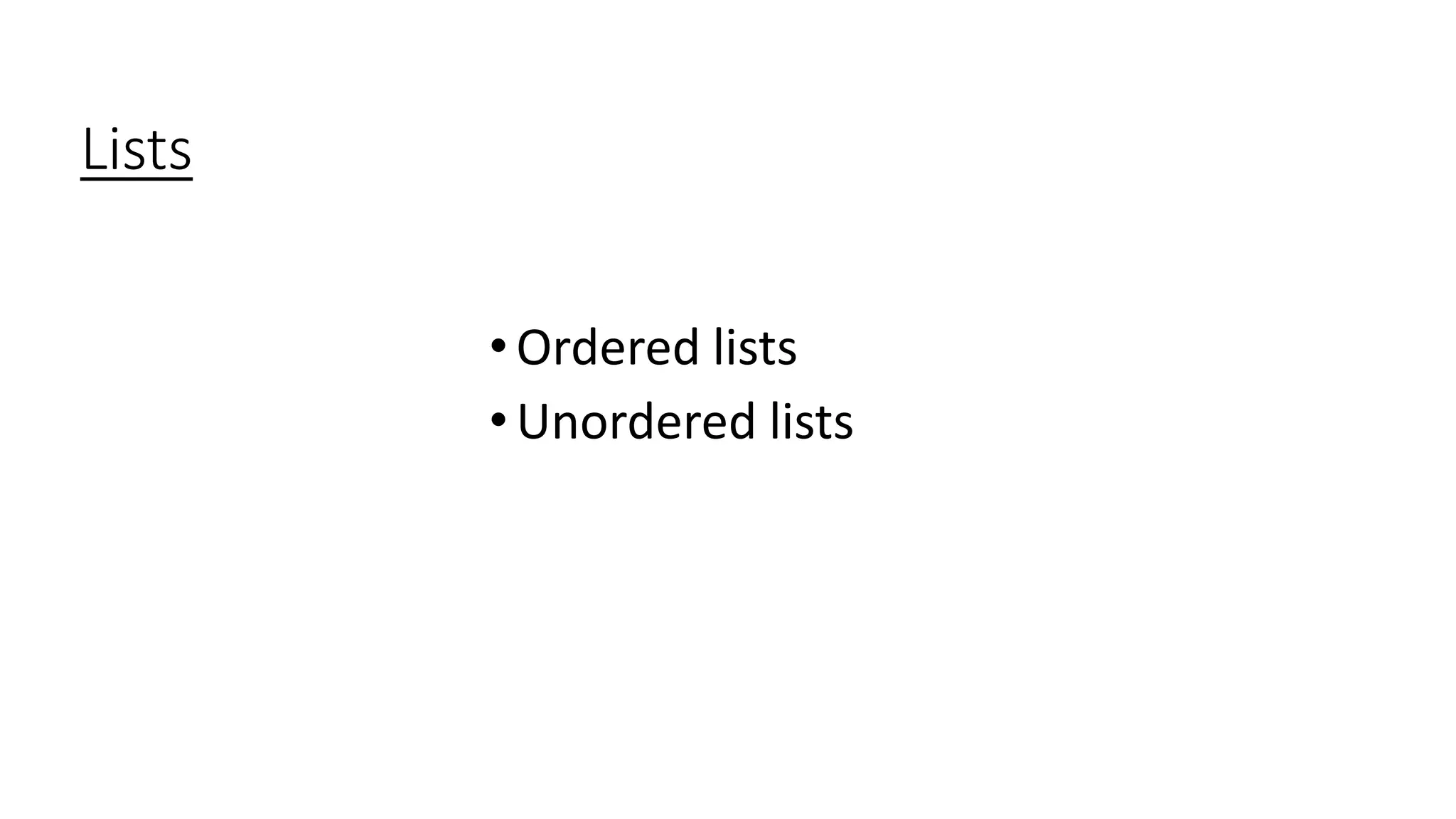 Lists
•Ordered lists
•Unordered lists
 