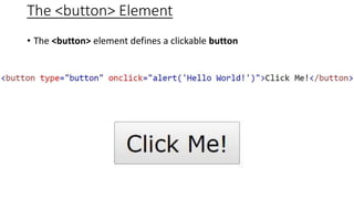 The <button> Element
• The <button> element defines a clickable button
 