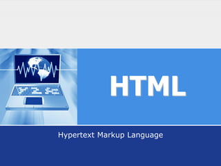 HTML
Hypertext Markup Language
 