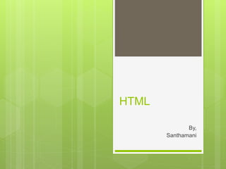HTML
By,
Santhamani
 