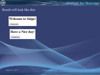 June 21, 2017 www.snipe.co.in 80
Example for Meta tags
June 21, 2017 www.snipe.co.in 80
Result will look like this:
 