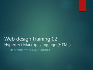 Web design training 02
Hypertext Markup Language (HTML)
PRESENTED BY FOLASADE ADEDEJI
 