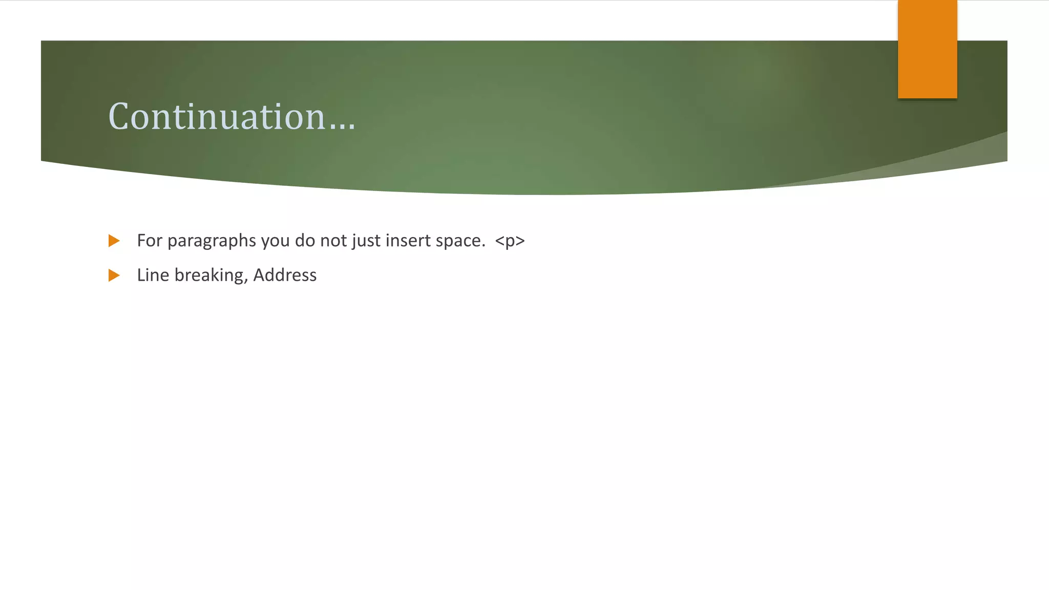 Continuation…
 For paragraphs you do not just insert space. <p>
 Line breaking, Address
 