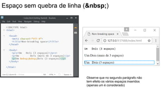 Espaço sem quebra de linha (&nbsp;)
Observe que no segundo parágrafo não
tem efeito os vários espaços inseridos
(apenas um é considerado)
 