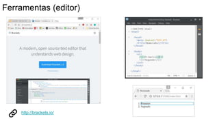 Ferramentas (editor)
http://brackets.io/
 