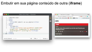 Embutir em sua página conteúdo de outra (iframe)
 