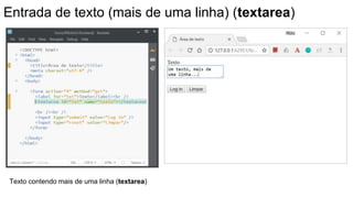 Entrada de texto (mais de uma linha) (textarea)
Texto contendo mais de uma linha (textarea)
 