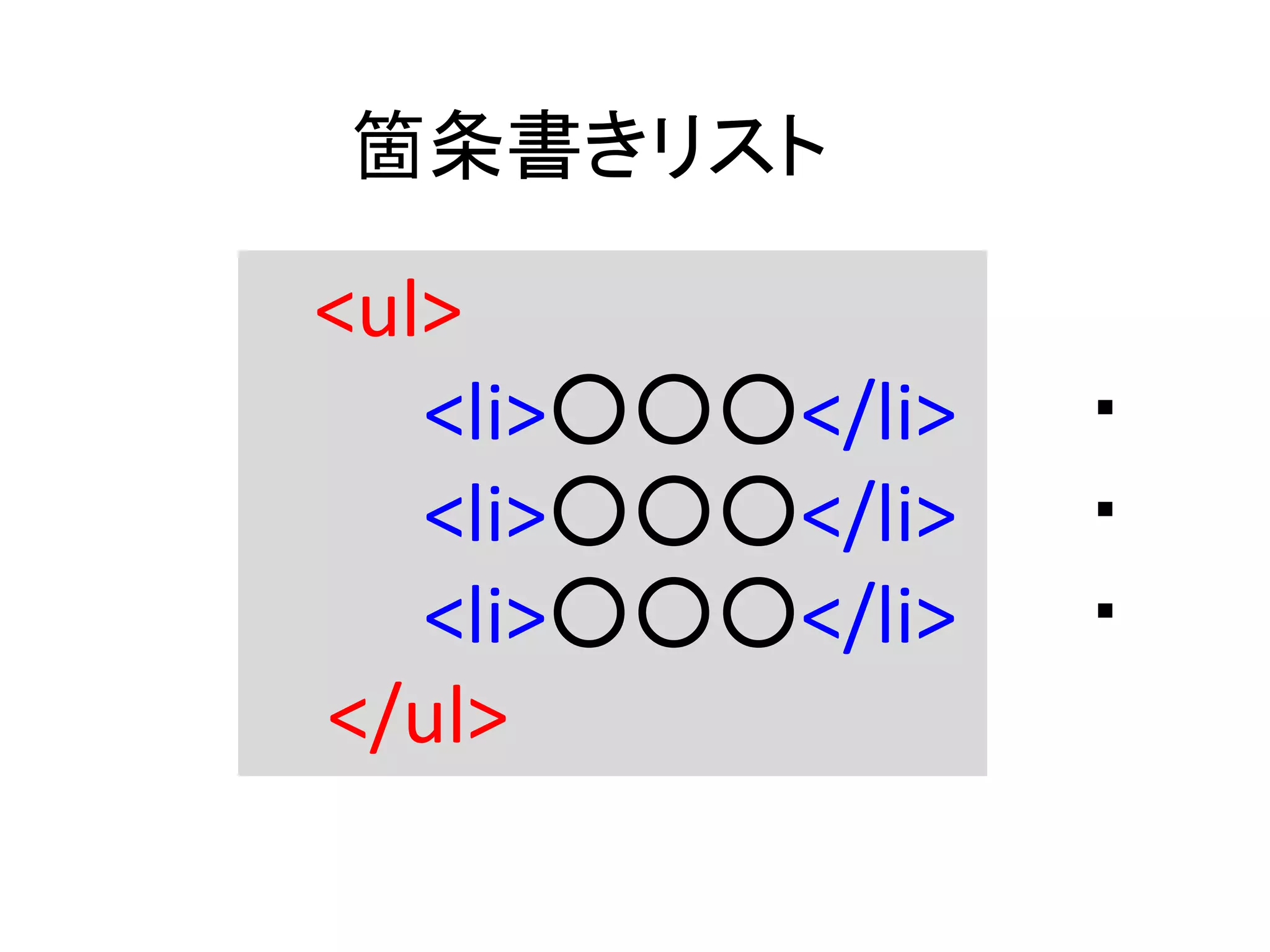 箇条書きリスト
<ul>
<li>○○○</li>
<li>○○○</li>
<li>○○○</li>
</ul>
・
・
・
 