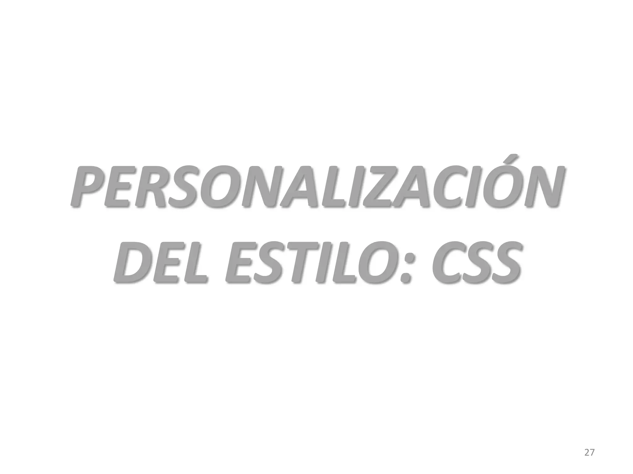 PERSONALIZACIÓN
DEL ESTILO: CSS
27
 