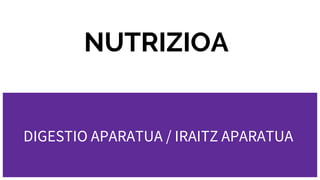 NUTRIZIOA
DIGESTIO APARATUA / IRAITZ APARATUA
 