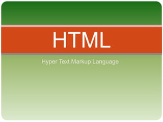 Hyper Text Markup Language
HTML
 