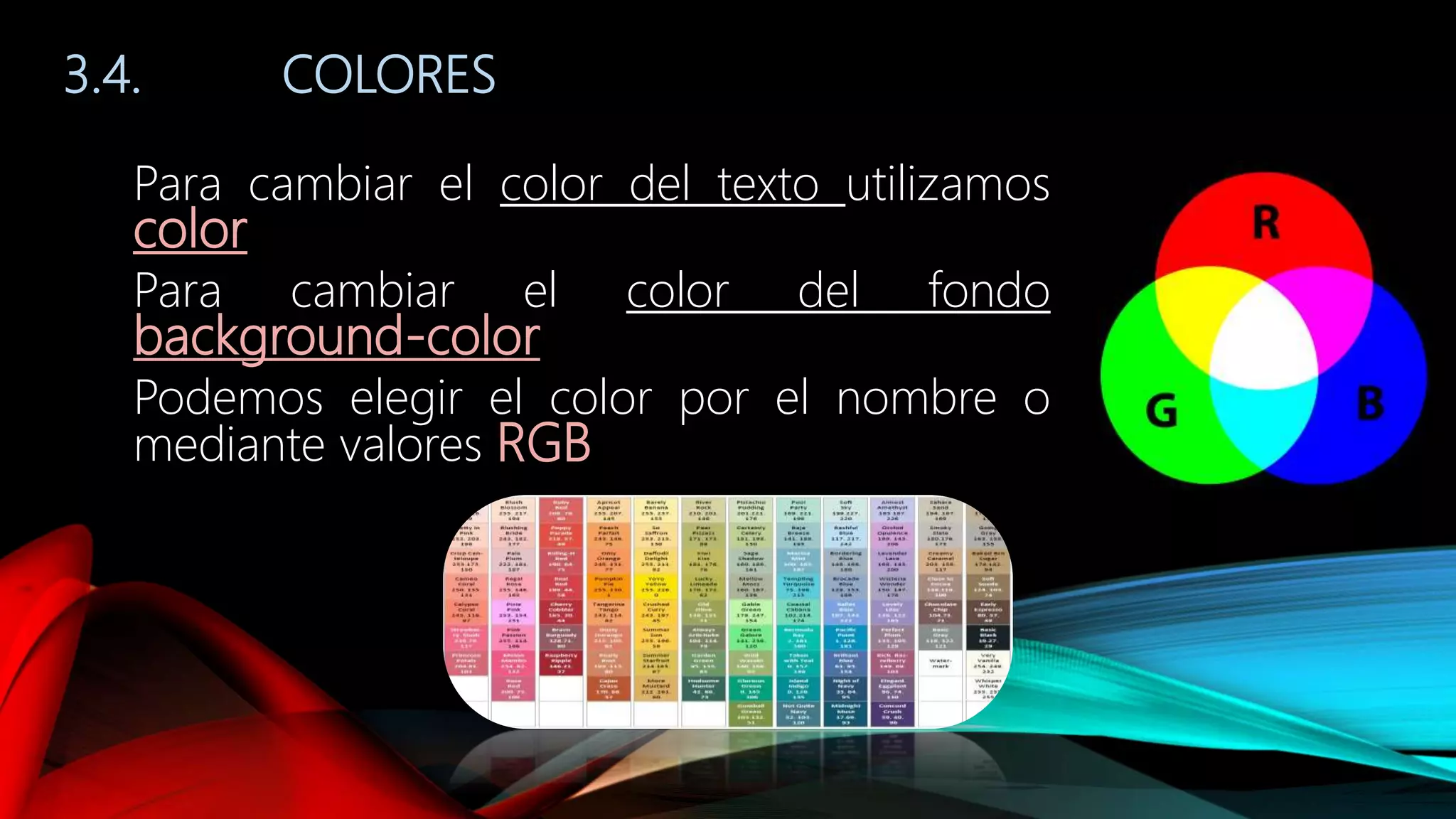 3.4. COLORES
Para cambiar el color del texto utilizamos
color
Para cambiar el color del fondo
background-color
Podemos elegir el color por el nombre o
mediante valores RGB
 