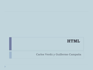 HTML
Carlos Verdú y Guillermo Campaña
 