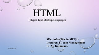 HTML(Hyper Text Markup Language)
MN. Sofna(BSc in MIT)
Lecturer: IT cum Management
BCAS Kalmunai.
©sofna@bcas.lk
 