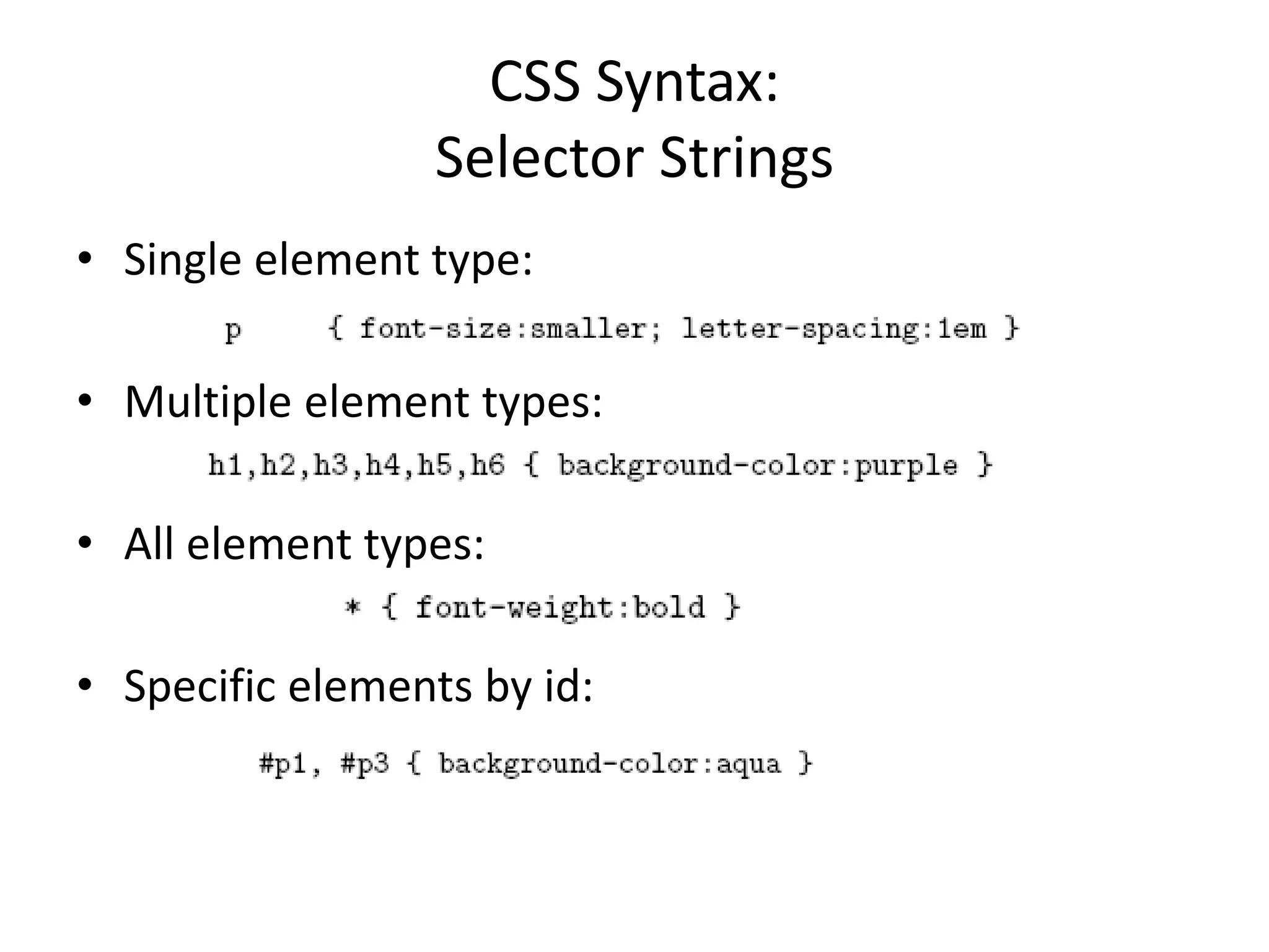 CSS Syntax:
Selector Strings
• Single element type:
• Multiple element types:
• All element types:
• Specific elements by id:
 