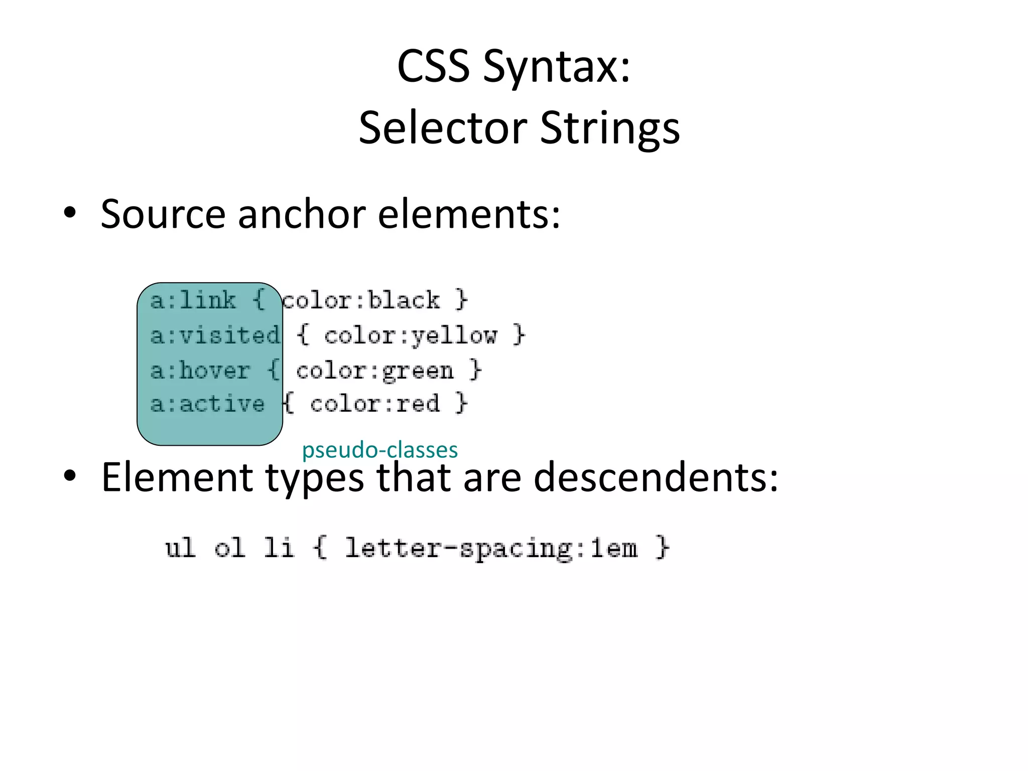 CSS Syntax:
Selector Strings
• Source anchor elements:
• Element types that are descendents:
pseudo-classes
 