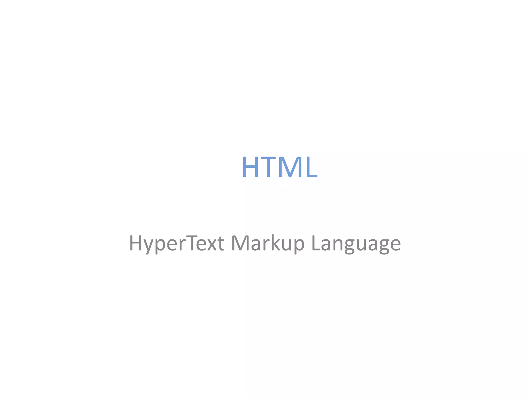 HTML
HyperText Markup Language
 