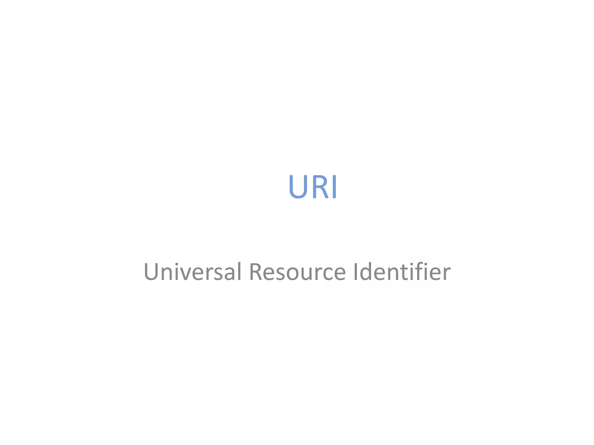URI
Universal Resource Identifier
 