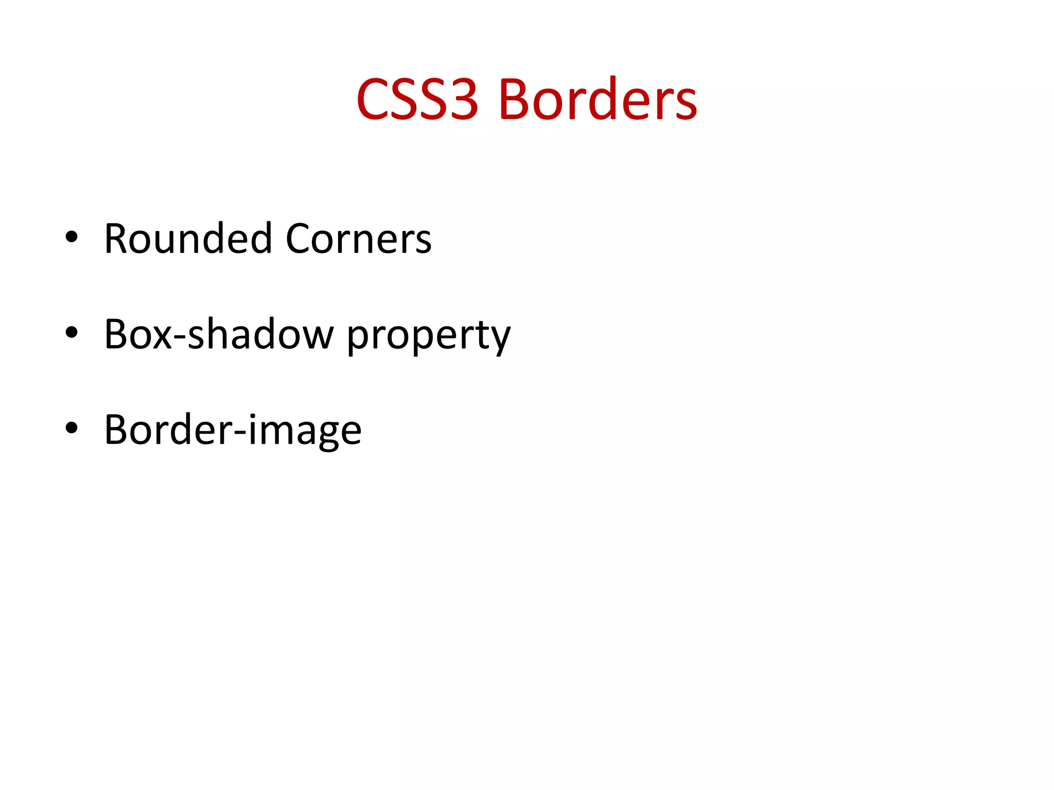 • Rounded Corners
• Box-shadow property
• Border-image
CSS3 Borders
 