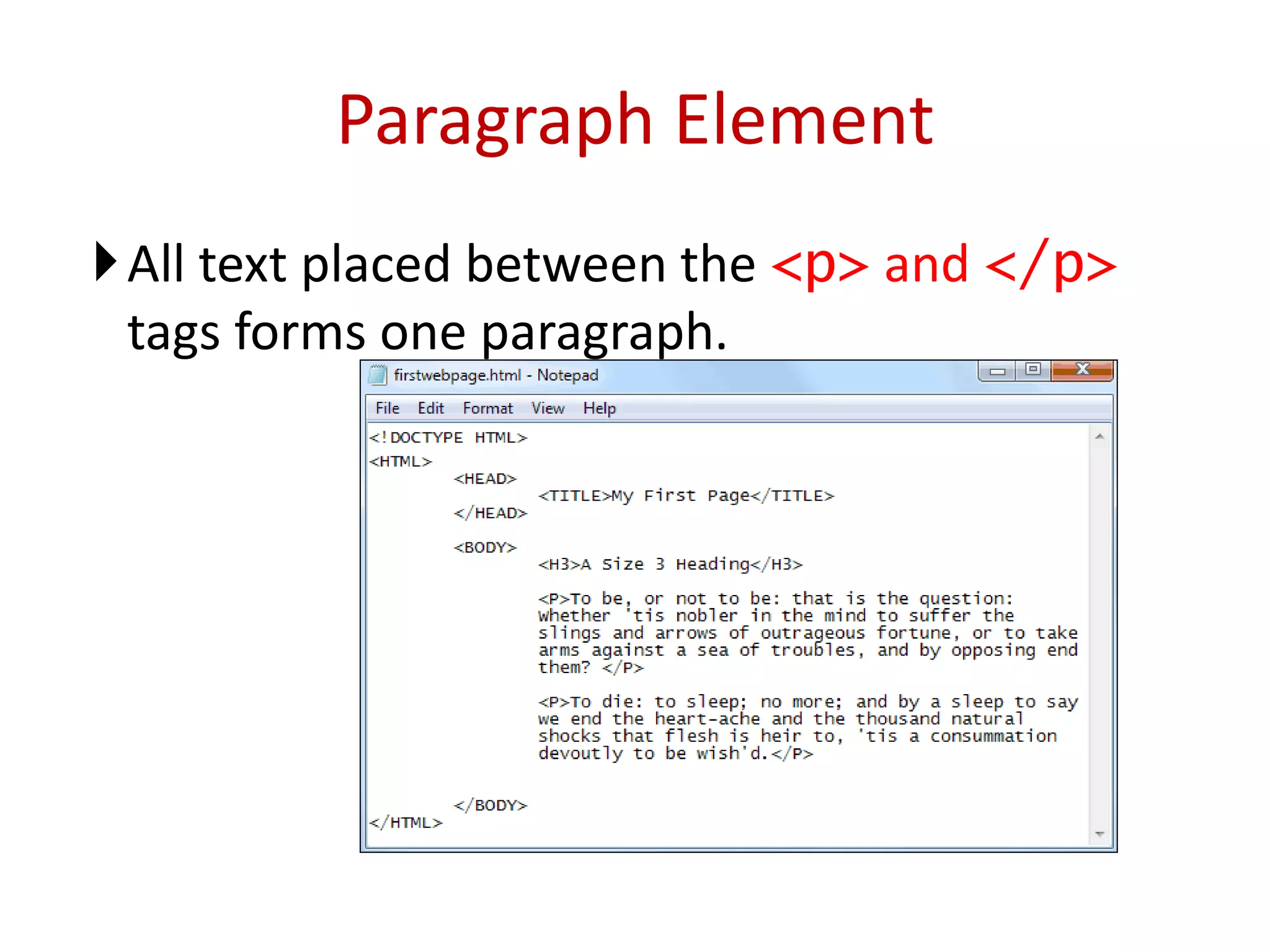 All text placed between the <p> and </p>
tags forms one paragraph.
Paragraph Element
 