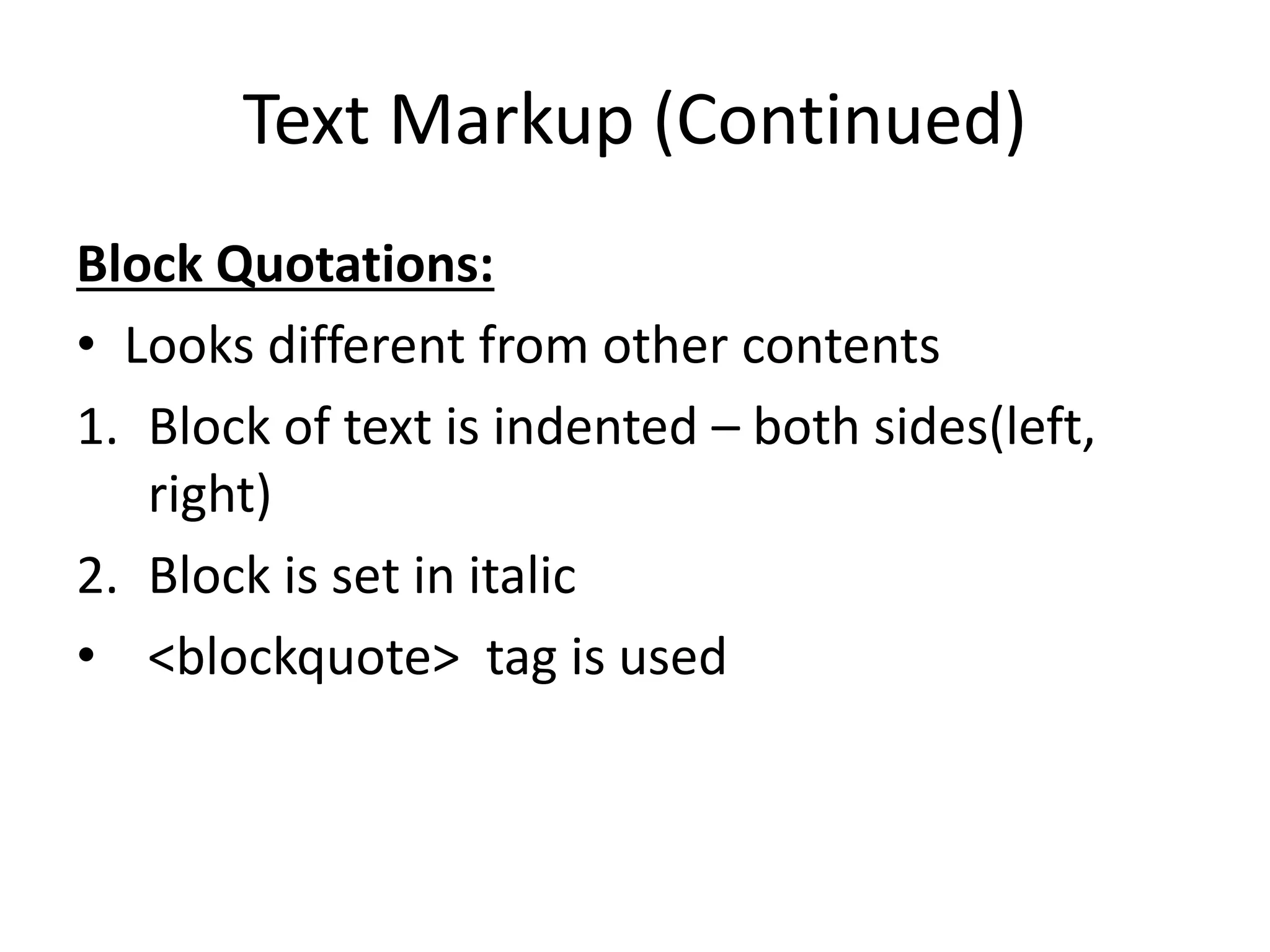 Text Markup (Continued)
Block Quotations:
• Looks different from other contents
1. Block of text is indented – both sides(left,
right)
2. Block is set in italic
• <blockquote> tag is used
 