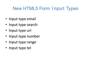 New HTML5 Form input Types
• Input type email
• Input type search
• Input type url
• Input type number
• Input type range
• Input type tel
 