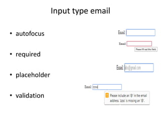 Input type email
• autofocus
• required
• placeholder
• validation
 