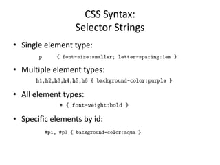 CSS Syntax:
Selector Strings
• Single element type:
• Multiple element types:
• All element types:
• Specific elements by id:
 