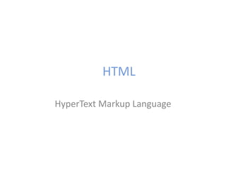 HTML
HyperText Markup Language
 